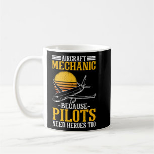 Aircraft Mechanic Because Pilots Need Heroes Too Coffee Mug