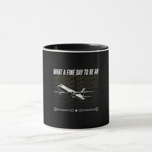 Aircraft Mechanic What A Fine Day To Be An Plane Mug