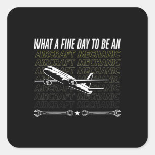Aircraft Mechanic What A Fine Day To Be An Plane Square Sticker