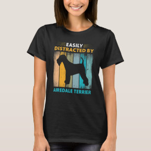 Airedale Terrier   Easily Distracted by Dogs T-Shirt