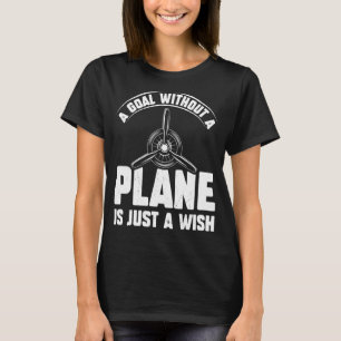 Airline Pilot Quote  A Goal Without A Plane Aircra T-Shirt