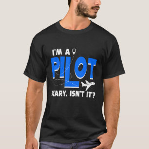 Airplane Flying Airline I'm A Pilot Scary Isn't It T-Shirt