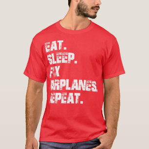 Airplane Mechanic Eat Sleep Fix Airplane Repeat w T-Shirt