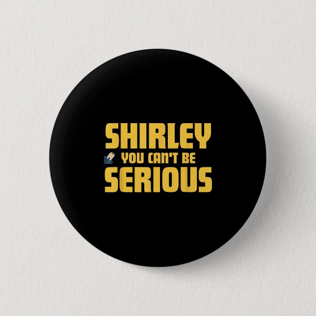 Airplane! Movie, Shirley You Cant Be Serious, Shir 2 Inch Round Button (Front)