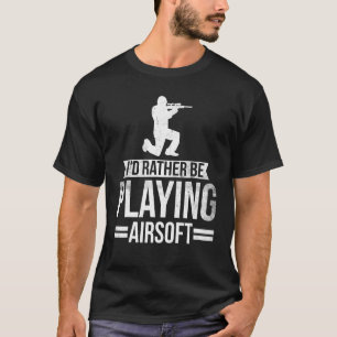 Airsofting Gun Men Women I'd Rather Be Playing Air T-Shirt