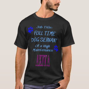 Akita Dog Servant High Maintenance. Perfect gift i T-Shirt