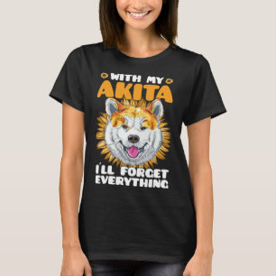 Akita Dog With Akita I´ll Forget Everything Sunflo T-Shirt