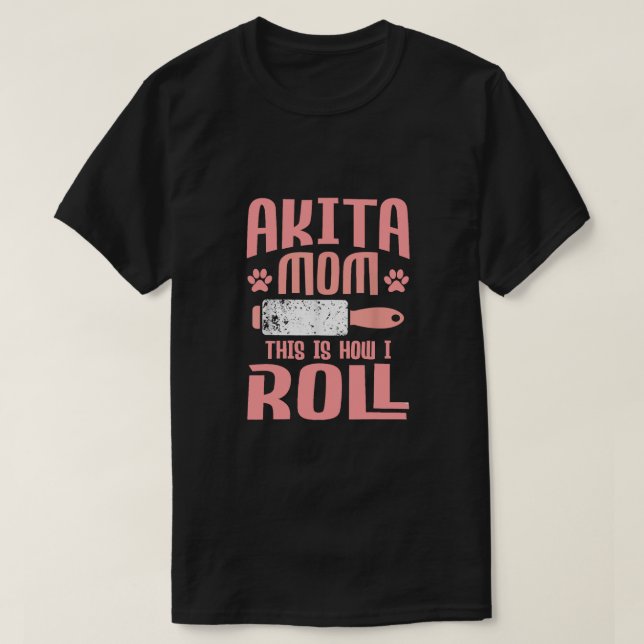 Akita Mom This Is How I Roll T-Shirt (Design Front)