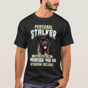 Akita Personal Stalker I Will Follow You Wherever  T-Shirt