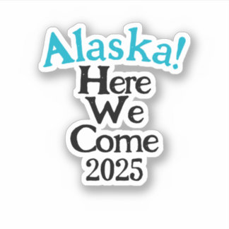 Alaska Here We Come 2025 Custom-Cut Vinyl Sticker