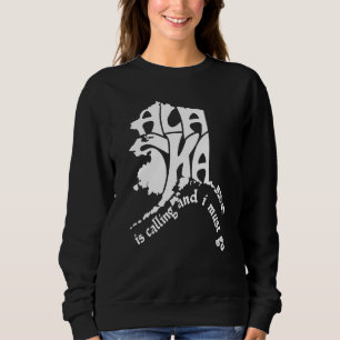 Alaska Is Calling And I Must Go 1 Sweatshirt