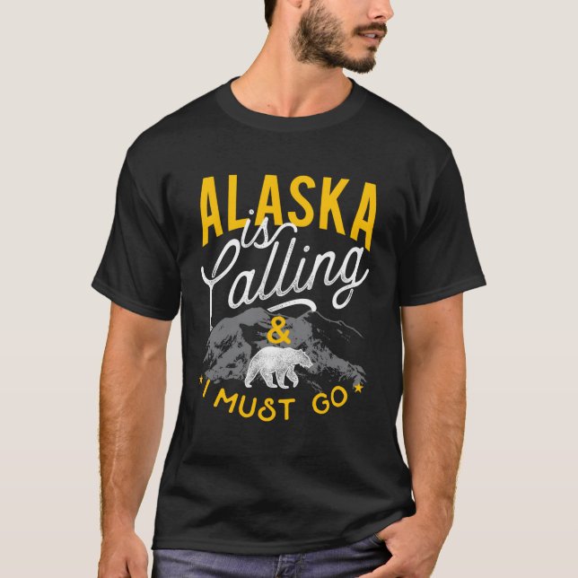 Alaska Is Calling And I Must Go Adventure T-Shirt (Front)