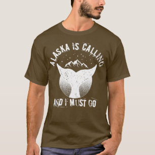 Alaska is calling and I must go Alaska T-Shirt