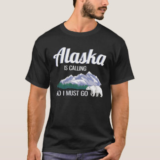 Alaska Is Calling And I Must Go Funny Alaska Lover T-Shirt