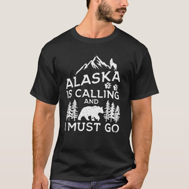 Alaska Is Calling And I Must Go Funny Alaska Shirt (Front)