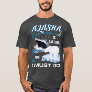 Alaska is Calling and I Must Go   Funny Cruising T-Shirt