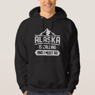 Alaska Is Calling And I Must Go Hoodie