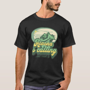 Alaska is Calling and I Must Go State Quote Vacat T-Shirt