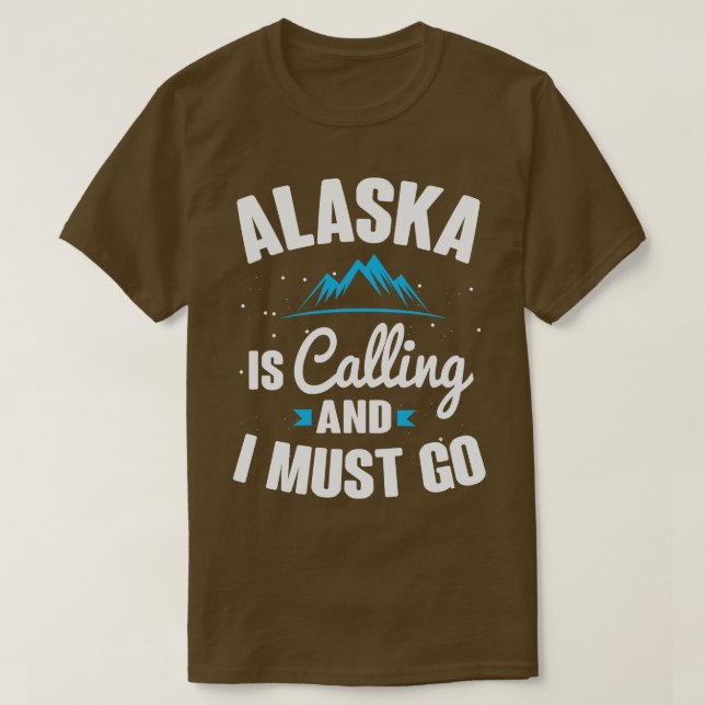 Alaska Is Calling And I Must Go T-Shirt (Design Front)