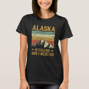 Alaska Is Calling And I Must Go T-Shirt
