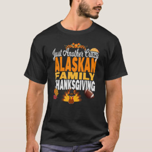Alaska Just Another Crazy Alaskan Family Thanksgiv T-Shirt