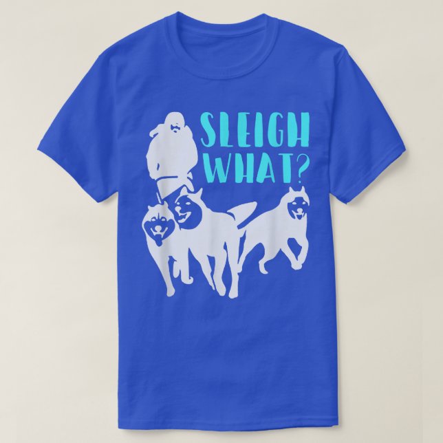 Alaska Sled Dog Mushing Sleigh What T-Shirt (Design devant)