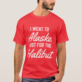 Alaskan Fishing Pun I Went to Alaska Just for the T-Shirt