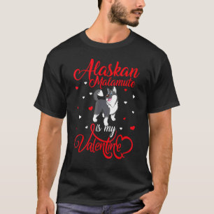 Alaskan Malamute Is My Valentine Alaskan Malamute  T-Shirt