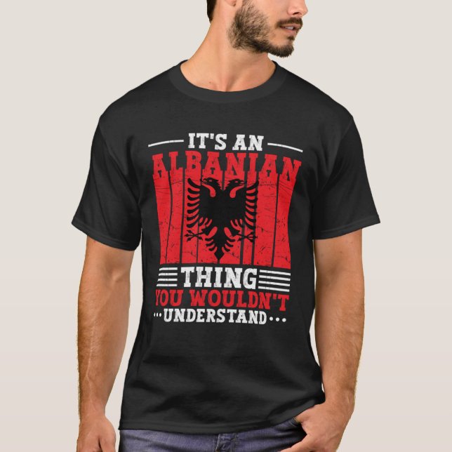 Albania Roots It s An Albanian Thing You Wouldn t  T-Shirt (Front)