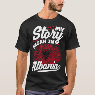 Albanian Albania Albanian Flag My Story Began In A T-Shirt