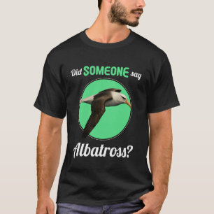 Albatrosses Did Someone say Albatross T-Shirt