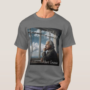 Albert Einstein - "Never Stop Questioning" T-Shirt