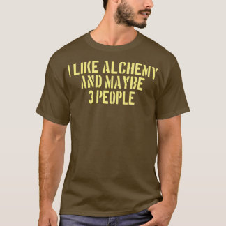 Alchemy I like Alchemy and maybe 3 people 1 T-Shirt
