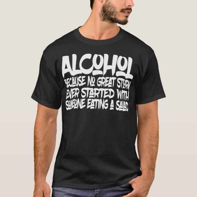 ALCOHOL Because No Good Story Started With a Salad T-Shirt (Front)