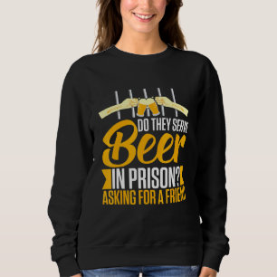 Alcohol Beer In Prison Booze Drinking Saying Sweatshirt
