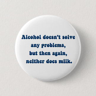 Alcohol doesn't solve any problems,Milk? 2 Inch Round Button