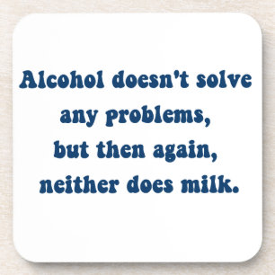 Alcohol doesn't solve any problems,Milk? Coaster