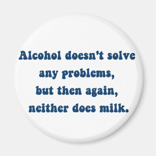 Alcohol doesn't solve any problems,Milk? Magnet