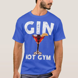 Alcohol Gin Not Gym Funny Men Women Cocktail Gift  T-Shirt