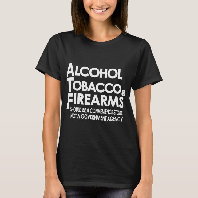 alcohol tobacco and firearms offensive t-shirts (Front)