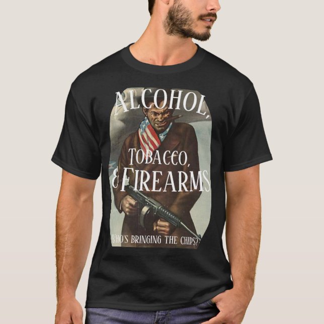 ALCOHOL TOBACCO & FIREARMS WHO'S BRINGING CHIPS T-Shirt (Front)