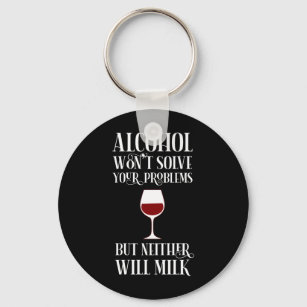 Alcohol Won't Solve Your Problems Funny Keychain