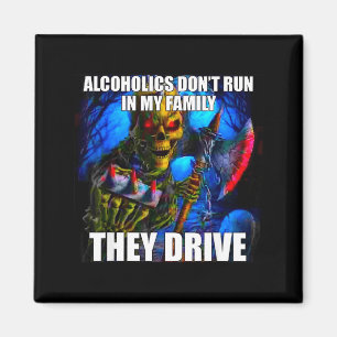 Alcoholics Don't Run In My Family They Drive Magnet