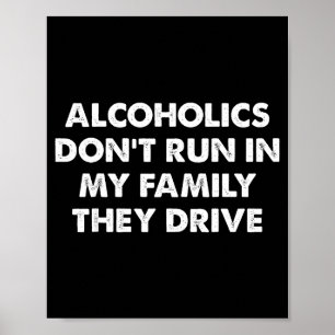 Alcoholics Don't Run In My Family They Drive Poster