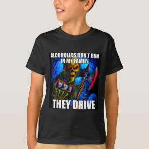 Alcoholics Don't Run In My Family They Drive  T-Shirt