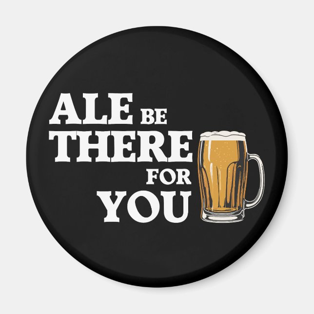 Ale Be There For You - Funny Beer Quote Magnet (Front)