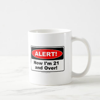 ALERT! Now I'm 21 and Over Coffee Mug