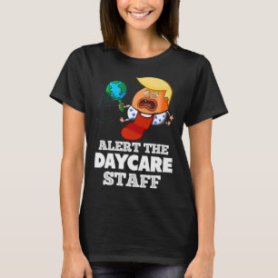 Alert The Daycare Staff! Funny Anti Trump  T-Shirt