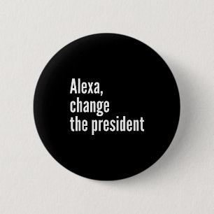 Alexa, change the president anti trump funny trump 2 inch round button