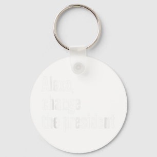 Alexa, Change The President Anti Trump Funny Trump Keychain